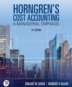 Test Bank for Horngren’s Cost Accounting, A Managerial Emphasis, Srikant M. Datar & Madhav V. Rajan, 18th Edition