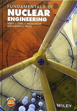 Solutions Manual for Fundamentals of Nuclear Engineering, Brent J. Lewis, E. Nihan Onder & Andrew A. Prudil, 1st Edition