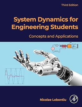 Solutions Manual for System Dynamics for Engineering Students Concepts and Applications, Nicolae Lobontiu, 3rd Edition