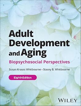Test Bank for Adult Development and Aging, Biopsychosocial Perspectives, Susan Krauss Whitbourne & Stacey B. Whitbourne, 8th Edition